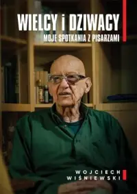 Wielcy i dziwacy. Moje spotkania z pisarzami Najlepsza cena