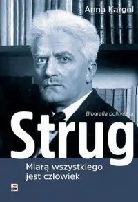 Zamów teraz Strug. Miarą wszystkiego jest człowiek. Biografia polityczna
