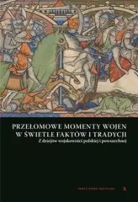 Przełomowe momenty wojen w świetle faktów i tradycji. Z dziejów wojskowości Polskiej i powszechnej Oferta