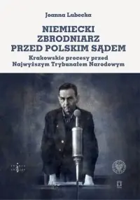 Niemiecki zbrodniarz przed polskim sądem. Krakowskie procesy przed Najwyższym Trybunałem Narodowym Kup teraz