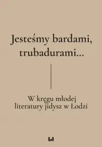 Tylko do końca tygodnia Jesteśmy bardami, trubadurami? W kręgu młodej literatury jidysz w Łodzi
