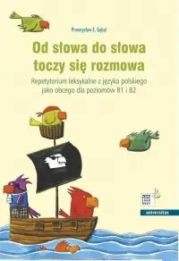 Darmowy zwrot Od słowa do słowa toczy się rozmowa. Repetytorium leksykalne z języka polskiego jako obcego dla poziomów B1 i B2