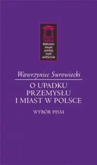 O upadku przemysłu i miast w Polsce. Seria: Biblioteka Klasyki Polskiej Myśli Politycznej Kup teraz