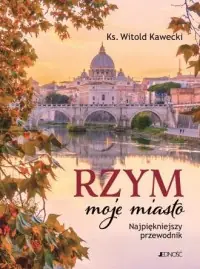 Rzym, moje miasto. Najpiękniejszy przewodnik Tylko dziś