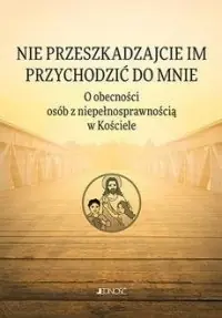 Nie przeszkadzajcie im przychodzić do Mnie. O obecności osób z niepełnosprawnością w Kościele Obniżka ceny