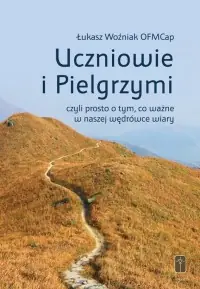 UCZNIOWIE I PIELGRZYMI czyli prosto o tym, co ważne w naszej wędrówce wiary Kup teraz