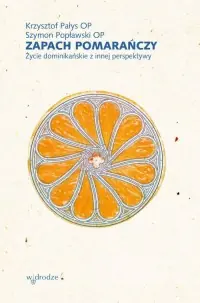 Zapach pomarańczy. Życie dominikańskie z innej perpektywy Tylko dziś