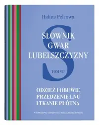 Kup teraz Słownik gwar Lubelszczyzny. Tom 7. Odzież i obuwie. Przędzenie lnu i tkanie płótna