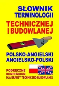 Hit sprzedaży Słownik terminologii technicznej i budowlanej polsko-angielski, angielsko-polski. Podręczne kompendium dla branży techniczno-budowlanej