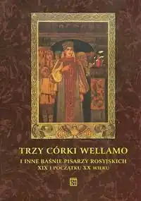 Trzy córki Wellamo i inne baśnie pisarzy rosyjskich XIX i początku XX wieku Szybka dostawa