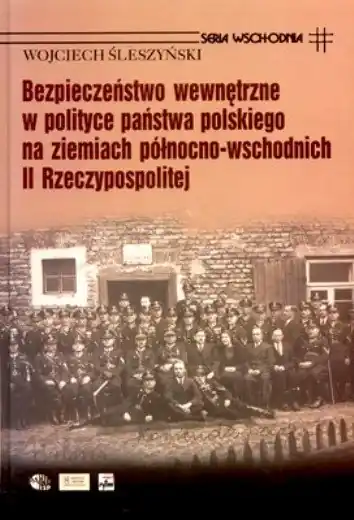 Dostępne od ręki Bezpieczeństwo wewnętrzne w polityce państwa polskiego na ziemiach północno-wschodnich II Rzeczypospolitej