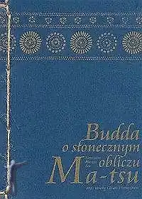 Budda o Słonecznym Obliczu. Nauczanie Mistrza Zen Ma-Tsu oraz Szkoły Ch'an Hung-chou Dostępne od ręki