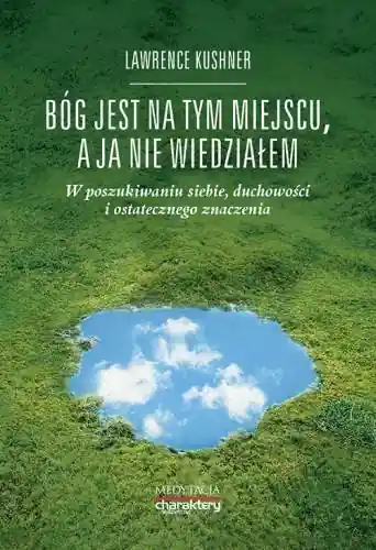 Bóg jest na tym miejscu, a ja nie wiedziałem. W poszukiwaniu siebie, duchowości i ostatecznego znaczenia Najlepsza cena