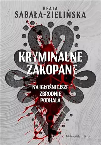 KRYMINALNE ZAKOPANE. NAJGŁOŚNIEJSZE ZBRODNIE Niska cena