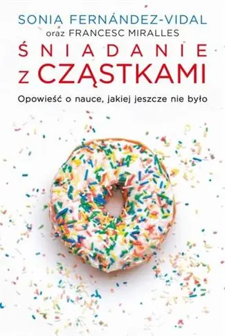 ŚNIADANIE Z CZĄSTKAMI. OPOWIEŚĆ O NAUCE, JAKIEJ JE Super okazja