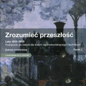 Ograniczona ilość ZROZUMIEĆ PRZESZŁOŚĆ 3. HISTORIA. LATA 1815-1939.