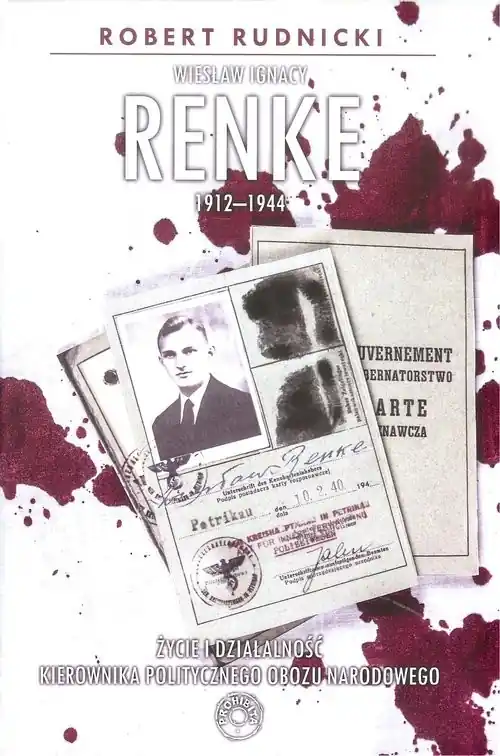 Wiesław Ignacy Renke 1912-1944 Życie i działalność kierownika politycznego Obozu Narodowego. Szybka dostawa