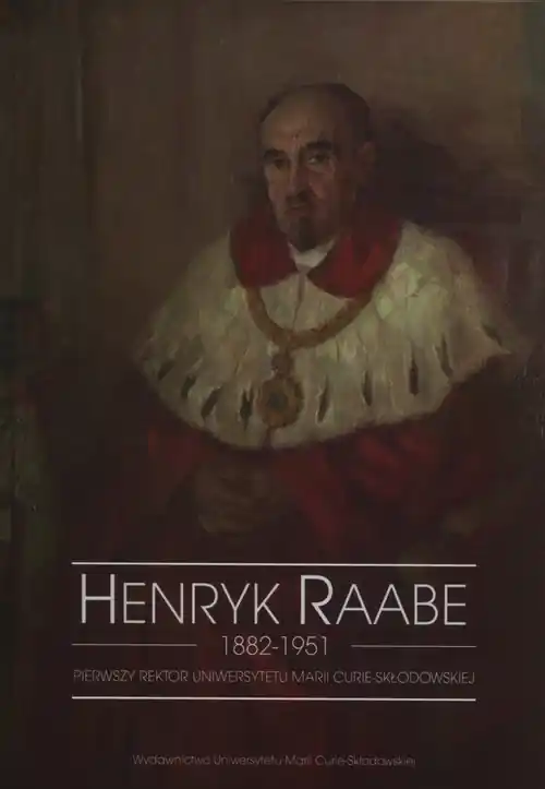 Bestseller Henryk Raabe 1882-1951 Pierwszy rektor Uniwersytetu Marii Curie-Skłodowskiej