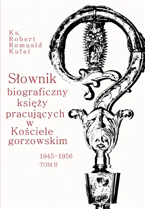 Słownik biograficzny księży pracujących w Kościele Gorzowskim 1945-1956 Tom 2 Wybór klientów