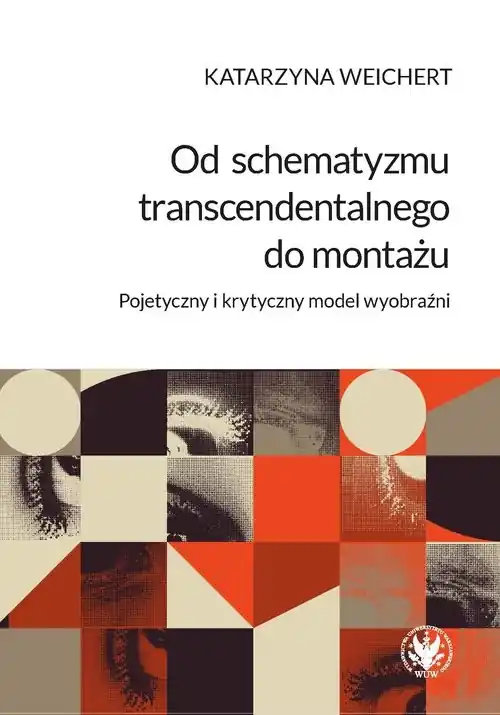 Od schematyzmu transcendentalnego do montażu Pojetyczny i krytyczny model wyobraźni Promocja