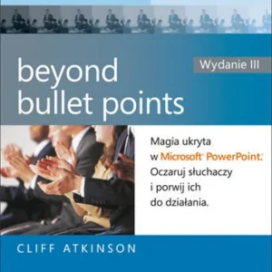 Taniej Beyond Bullet Points. Magia ukryta w Microsoft PowerPoint. Oczaruj słuchaczy i porwij ich do działania. Wydanie III