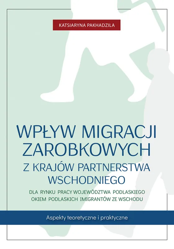 Wpływ migracji zarobkowych z krajów Partnerstwa Wschodniego dla rynku pracy województwa podlaskiego okiem podlaskich imigrantów ze Wschodu Dostępne od ręki