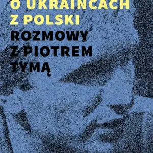 Nowy Sploty O Ukraińcach z Polski Rozmowy z Piotrem Tymą