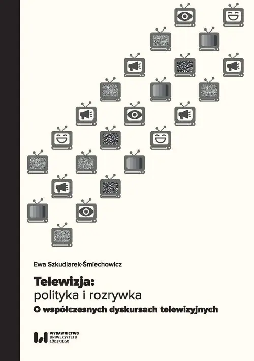 Telewizja: polityka i rozrywka Współczesne dyskursy telewizyjne Zamów dziś