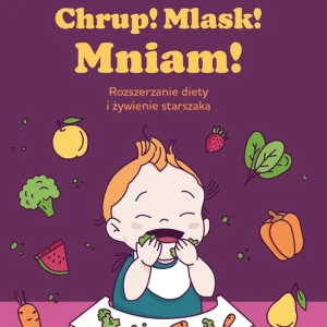 Hit sprzedaży Chrup! Mlask! Mniam! Rozszerzanie diety i żywienie starszaka