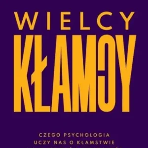 Niska cena Wielcy kłamcy                                                Czego psychologia uczy nas o kłamstwie i jak nie dać się oszukać?