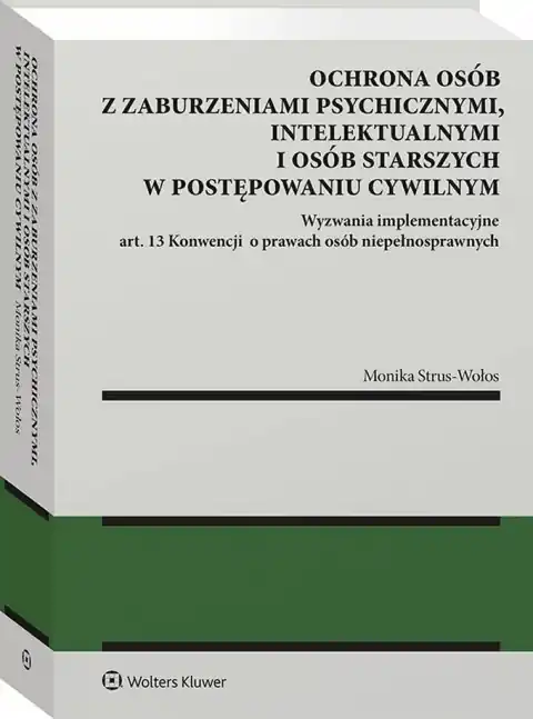 Ochrona osób z zaburzeniami psychicznymi, intelektualnymi i osób starszych w postępowaniu cywilnym. Wyzwania implementacyjne art. 13 Konwencji o prawach osób niepełnosprawnych Najlepsza cena