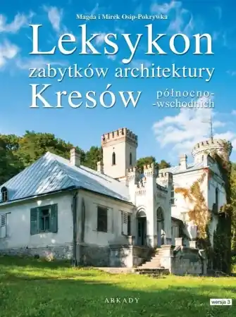 Leksykon zabytków architektury Kresów pół- wsch - Magda Osip-Pokrywka, Mirek Osip-Pokrywka Tylko do końca tygodnia