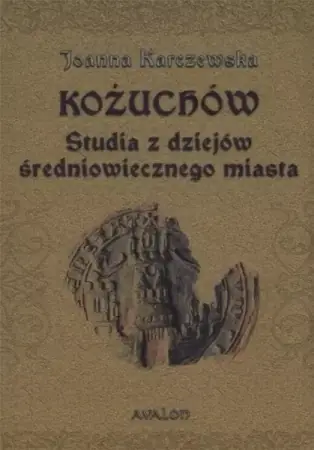 Tani Kożuchów. Studia z dziejów średniowiecznego miasta - Joanna Karczewska