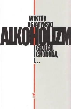 Tylko dziś Alkoholizm. I Grzech, I Choroba, I... - Wiktor Osiatyński